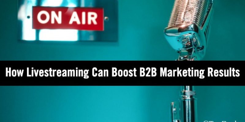 6 Ways Livestreaming Can Boost Your B2B Marketing